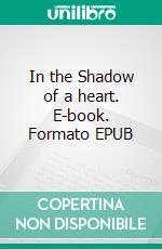 In the Shadow of a heart. E-book. Formato EPUB ebook