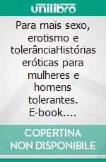 Para mais sexo, erotismo e tolerânciaHistórias eróticas para mulheres e homens tolerantes. E-book. Formato EPUB ebook