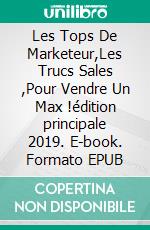 Les Tops De Marketeur,Les Trucs Sales ,Pour Vendre Un Max !édition principale 2019. E-book. Formato EPUB ebook di Steven Zedin