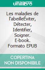 Les maladies de l'abeilleÉviter, Détecter, Identifier, Soigner. E-book. Formato EPUB ebook