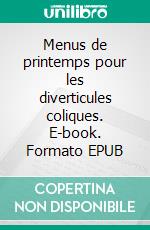 Menus de printemps pour les diverticules coliques. E-book. Formato EPUB ebook di Cédric Menard