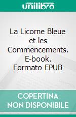 La Licorne Bleue et les Commencements. E-book. Formato EPUB ebook di Sandrine Adso