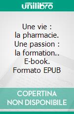 Une vie : la pharmacie. Une passion : la formation.. E-book. Formato EPUB