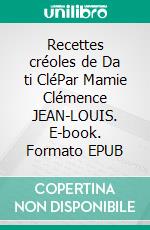 Recettes créoles de Da ti CléPar Mamie Clémence JEAN-LOUIS. E-book. Formato EPUB ebook