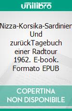 Nizza-Korsika-Sardinien Und zurückTagebuch einer Radtour 1962. E-book. Formato EPUB ebook