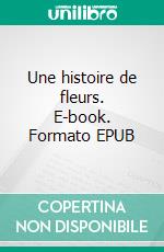 Une histoire de fleurs. E-book. Formato EPUB ebook di Jean