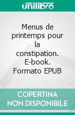 Menus de printemps pour la constipation. E-book. Formato EPUB ebook di Cédric Menard