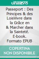 Passeport : Des Principes & des LoisVivre dans la Grâce en & Marcher dans la Sainteté. E-book. Formato EPUB ebook di Mikael Réale