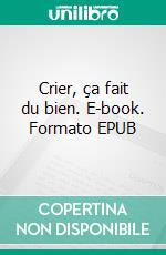 Crier, ça fait du bien. E-book. Formato EPUB ebook di Matthieu Carrani