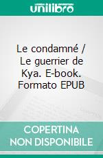 Le condamné / Le guerrier de Kya. E-book. Formato EPUB ebook