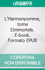 L'Harmonyomme, tome 1Immortels. E-book. Formato EPUB ebook di Marilyn De Nilsen