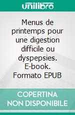 Menus de printemps pour une digestion difficile ou dyspepsies. E-book. Formato EPUB ebook di Cédric Ménard