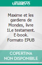 Maxime et les gardiens de Mondes, livre 1Le testament. E-book. Formato EPUB ebook