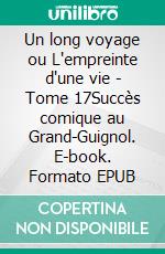 Un long voyage ou L'empreinte d'une vie - Tome 17Succès comique au Grand-Guignol. E-book. Formato EPUB ebook
