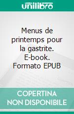 Menus de printemps pour la gastrite. E-book. Formato EPUB ebook di Cédric Menard