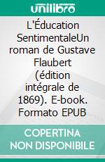 L'Éducation SentimentaleUn roman de Gustave Flaubert (édition intégrale de 1869). E-book. Formato EPUB ebook di Gustave Flaubert