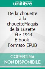 De la chouette à la chouetteMaquis de la Luzette - Été 1944. E-book. Formato EPUB ebook