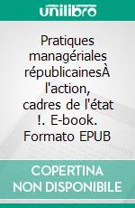 Pratiques managériales républicainesÀ l'action, cadres de l'état !. E-book. Formato EPUB ebook