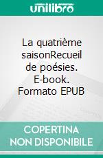 La quatrième saisonRecueil de poésies. E-book. Formato EPUB ebook