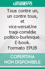 Tous contre un, un contre tous, et vice-versaUne tragi-comédie politico-burlesque. E-book. Formato EPUB ebook di Jean de Castel-Lévis