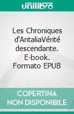 Les Chroniques d'AntaliaVérité descendante. E-book. Formato EPUB ebook