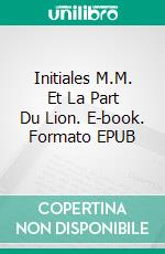 Initiales M.M. Et La Part Du Lion. E-book. Formato EPUB ebook