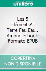 Les 5 ElémentsAir Terre Feu Eau... Amour. E-book. Formato EPUB ebook
