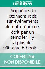 ProphétiesUn étonnant récit sur événements de notre époque écrit par un templier il y a plus de 900 ans. E-book. Formato EPUB ebook di Jean de Jérusalem