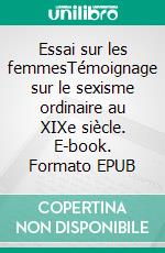 Essai sur les femmesTémoignage sur le sexisme ordinaire  au XIXe siècle. E-book. Formato EPUB ebook di Arthur Schopenhauer