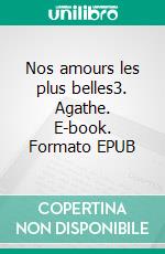 Nos amours les plus belles3. Agathe. E-book. Formato EPUB ebook