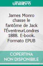 James Monro chasse le fantôme de Jack l'ÉventreurLondres 1888. E-book. Formato EPUB ebook
