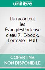 Ils racontent les ÉvangilesPorteuse d'eau 7. E-book. Formato EPUB