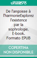 De l'angoisse à l'harmonieExplorez l'existence par la sophrologie. E-book. Formato EPUB ebook