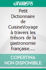 Petit Dictionnaire de CuisineVoyage à travers les trésors de la gastronomie française. E-book. Formato EPUB ebook