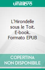 L'Hirondelle sous le Toit. E-book. Formato EPUB ebook di Lucien Descaves