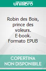 Robin des Bois, prince des voleurs. E-book. Formato EPUB ebook