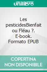 Les pesticidesBienfait ou Fléau ?. E-book. Formato EPUB ebook