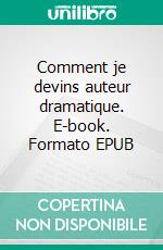 Comment je devins auteur dramatique. E-book. Formato EPUB ebook