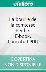 La bouillie de la comtesse Berthe. E-book. Formato EPUB ebook