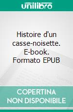 Histoire d'un casse-noisette. E-book. Formato EPUB ebook