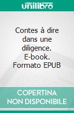 Contes à dire dans une diligence. E-book. Formato EPUB ebook