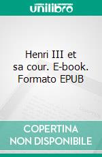 Henri III et sa cour. E-book. Formato EPUB ebook