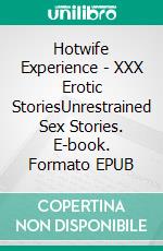 Hotwife Experience - XXX Erotic StoriesUnrestrained Sex Stories. E-book. Formato EPUB ebook