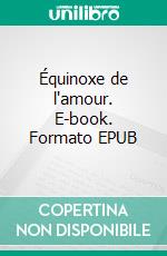 Équinoxe de l'amour. E-book. Formato EPUB ebook di Arthur Celette