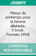 Menus de printemps pour la femme allaitante. E-book. Formato EPUB ebook di Cédric Ménard