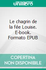 Le chagrin de la fée Louise. E-book. Formato EPUB ebook