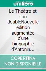 Le Théâtre et son doubleNouvelle édition augmentée d'une biographie d'Antonin Artaud (texte intégral). E-book. Formato EPUB