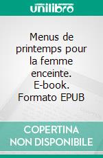 Menus de printemps pour la femme enceinte. E-book. Formato EPUB ebook di Cédric Ménard