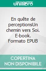 En quête de perceptionsUn chemin vers Soi. E-book. Formato EPUB ebook