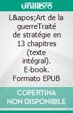 L&apos;Art de la guerreTraité de stratégie en 13 chapitres (texte intégral). E-book. Formato EPUB ebook